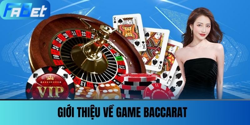 Baccarat Online - Bí Quyết Chinh Phục Sòng Bài Ảo Tại FABET 2 Giới thiệu về game Baccarat