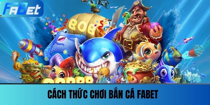 Bắn Cá Fabet 1 Cách thức chơi Bắn cá FABET