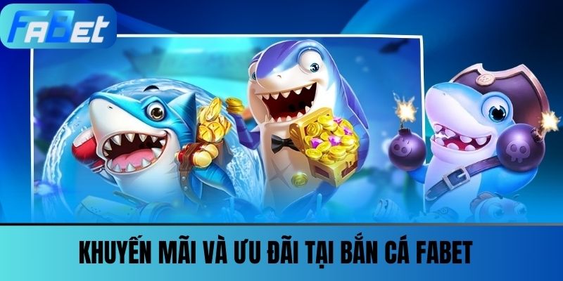 Bắn Cá Fabet 3 Khuyến mãi và ưu đãi tại Bắn cá FABET
