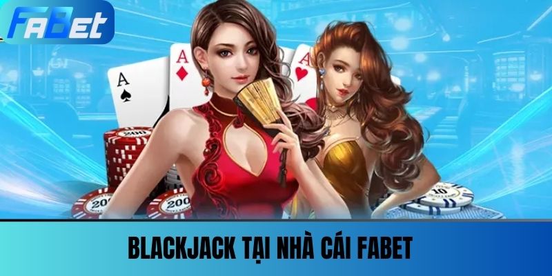 Blackjack - Đánh Bại Nhà Cái Từ Ghế Sofa Của Nhà Bạn 2 Blackjack tại nhà cái FABET