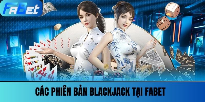 Blackjack - Đánh Bại Nhà Cái Từ Ghế Sofa Của Nhà Bạn 3 Các phiên bản Blackjack tại FABET
