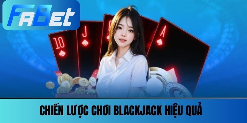 Blackjack - Đánh Bại Nhà Cái Từ Ghế Sofa Của Nhà Bạn 4 Chiến lược chơi Blackjack hiệu quả