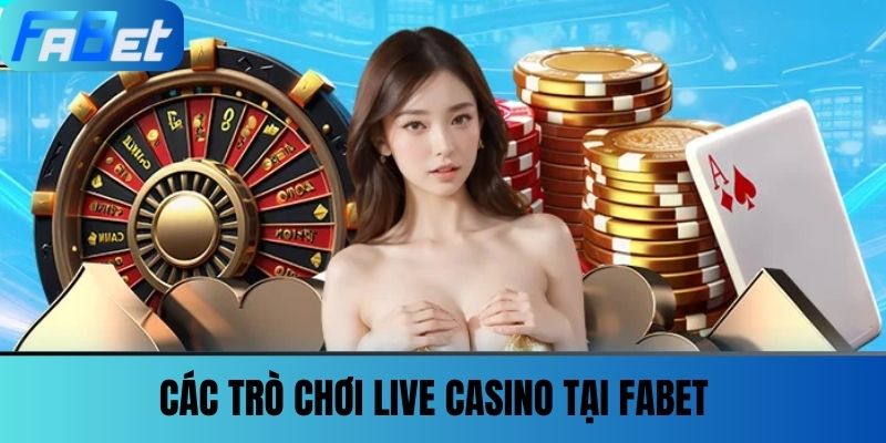 Live Casino Fabet 2 Các trò chơi Live Casino tại FABET