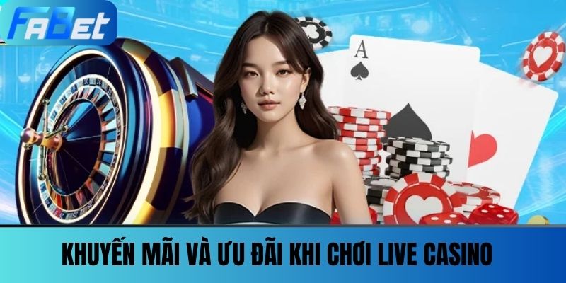 Live Casino Fabet 3 Khuyến mãi và ưu đãi khi chơi Live Casino