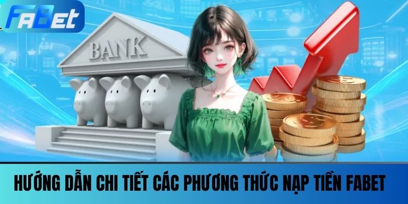 Nạp Tiền Fabet - Dễ Dàng Chỉ Với Vài Bước Đơn Giản 1 Hướng dẫn chi tiết các phương thức Nạp tiền FABET