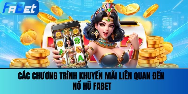 Nổ Hũ Fabet 3 Các chương trình khuyến mãi liên quan đến Nổ hũ FABET