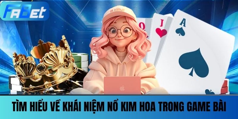 Nổ Kim Hoa - Hướng Dẫn Cách Đánh Trong Game Bài Hiệu Quả 2 Tìm Hiểu Về Khái Niệm nổ kim hoa Trong Game Bài
