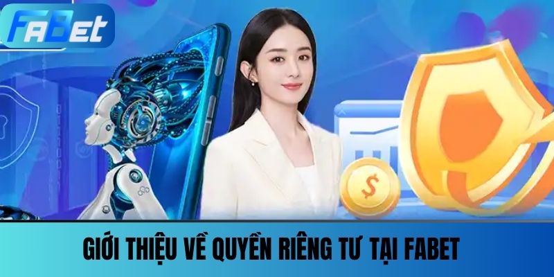 Quyền Riêng Tư FABET - Những Điều Khoản Bạn Nên Quan Tâm 1 Giới thiệu về Quyền Riêng Tư tại FABET