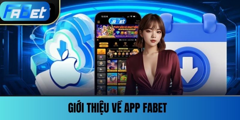Tải App FABET - Nhận Ngay Ưu Đãi Khủng Và Vô Vàn Trò Chơi 1 Giới thiệu về app FABET