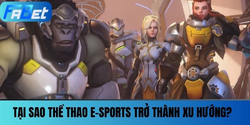 Thể Thao E-sports - Không Chỉ Là Game, Mà Còn Là Nghệ Thuật 3 Tại sao Thể thao E-sports trở thành xu hướng?