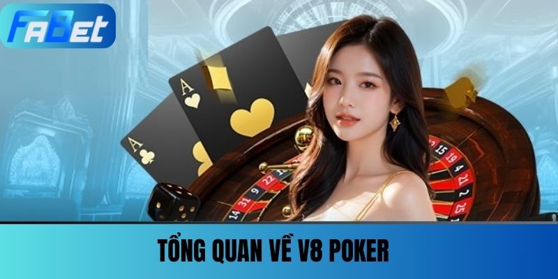 V8 Poker - Game Bài Đổi Thưởng Xanh Chín Tại Nhà Cái Fabet 2 Tổng Quan Về V8 Poker