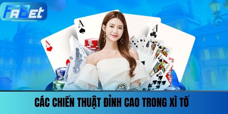 Xì Tố FABET - Thưởng Lớn, Hấp Dẫn Trong Từng Phút Giây 3 Các Chiến Thuật Đỉnh Cao Trong Xì Tố
