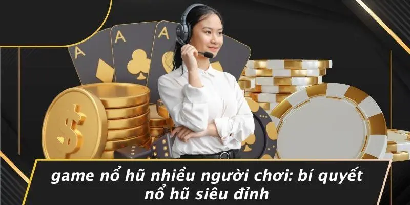 Game Nổ Hũ Nhiều Người Chơi